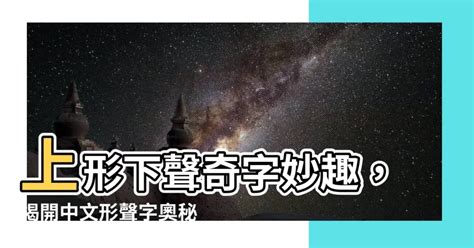 上形下聲|上形下声、下形上声、左形右声、右形左声、内形外声、外形内声。